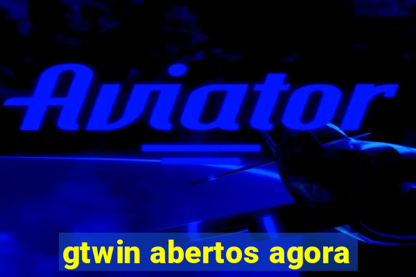 gtwin abertos agora